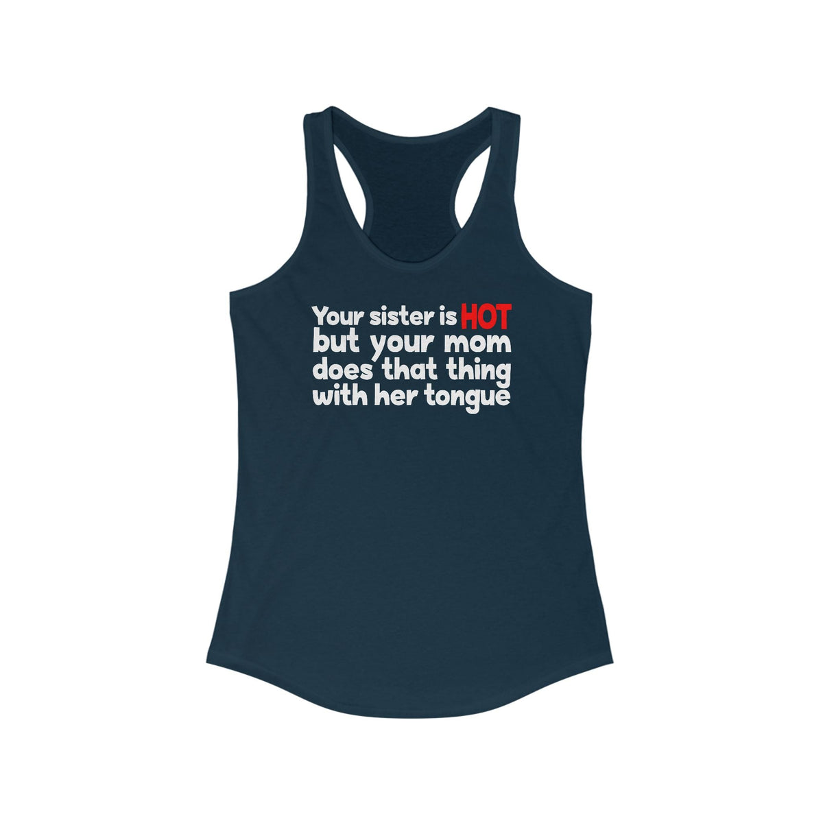 Your Sister Is Hot But Your Mom Does That Thing - Women’s Racerback Tank