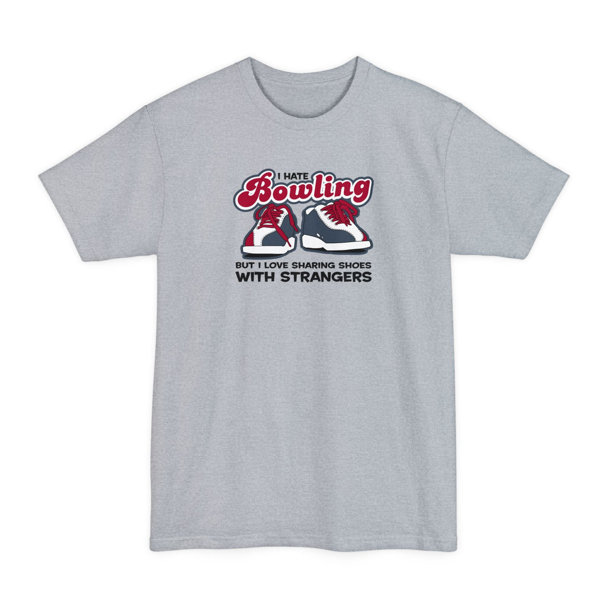 I Hate Bowling But I Love Sharing Shoes With Strangers - Men's Tall T-Shirt
