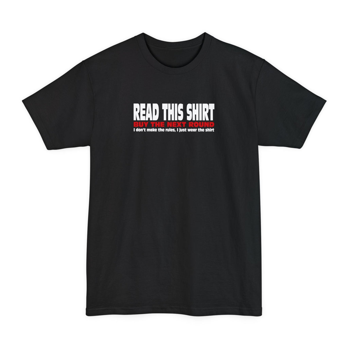 Read This Shirt Buy The Next Round. I Don't Make The Rules I Just Wear The Shirt - Men's Tall T-Shirt