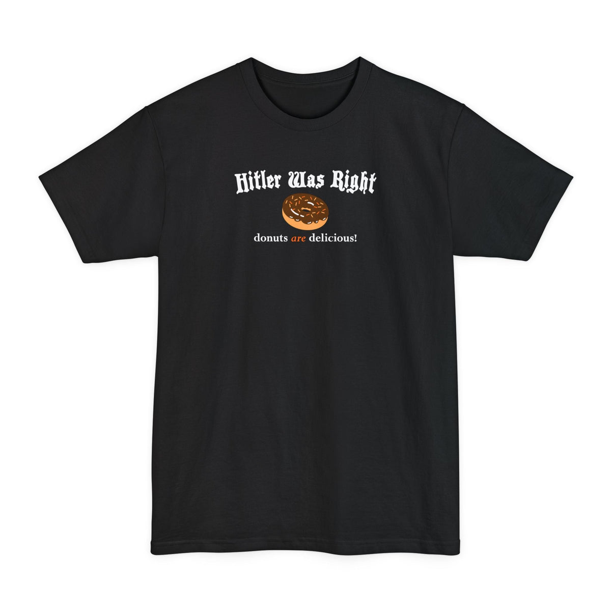 Hitler Was Right - Donuts Are Delicious! - Men's Tall T-Shirt