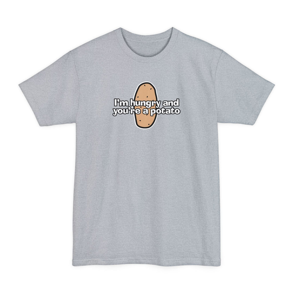 I'm Hungry And You're A Potato - Men's Tall T-Shirt