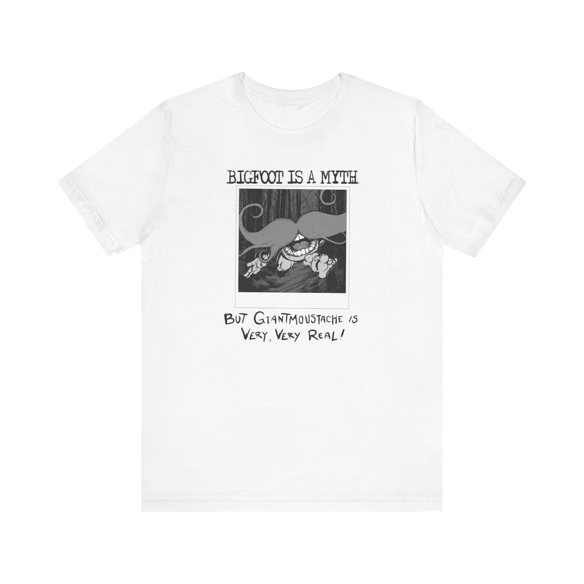 Bigfoot Is A Myth But Giantmoustache Is Very Very Real! - Men's T-Shirt