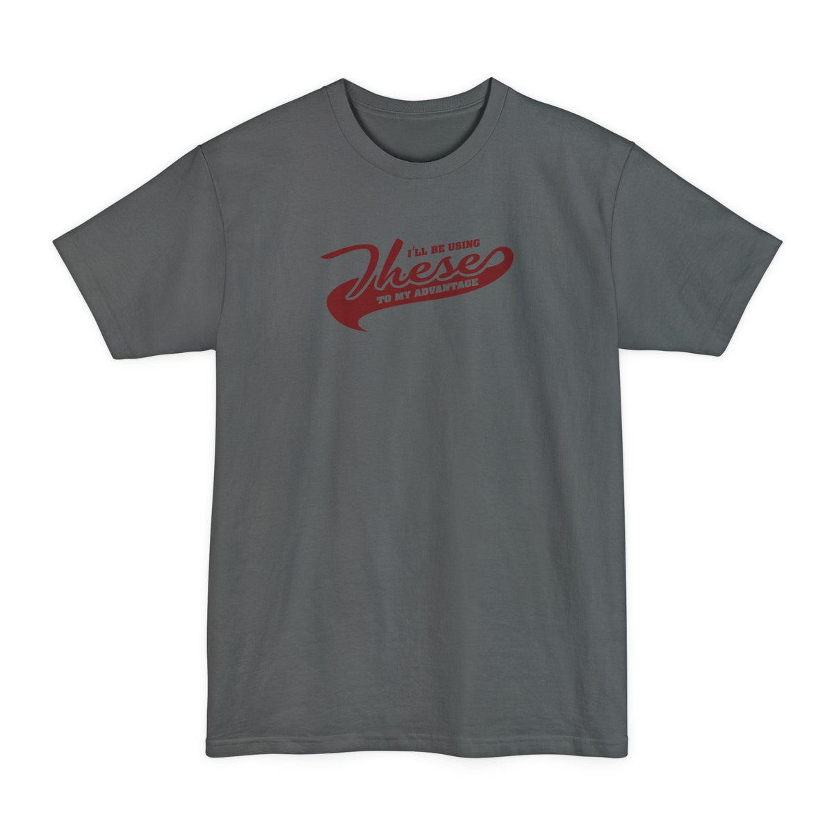 I'll Be Using These To My Advantage - Men's Tall T-Shirt