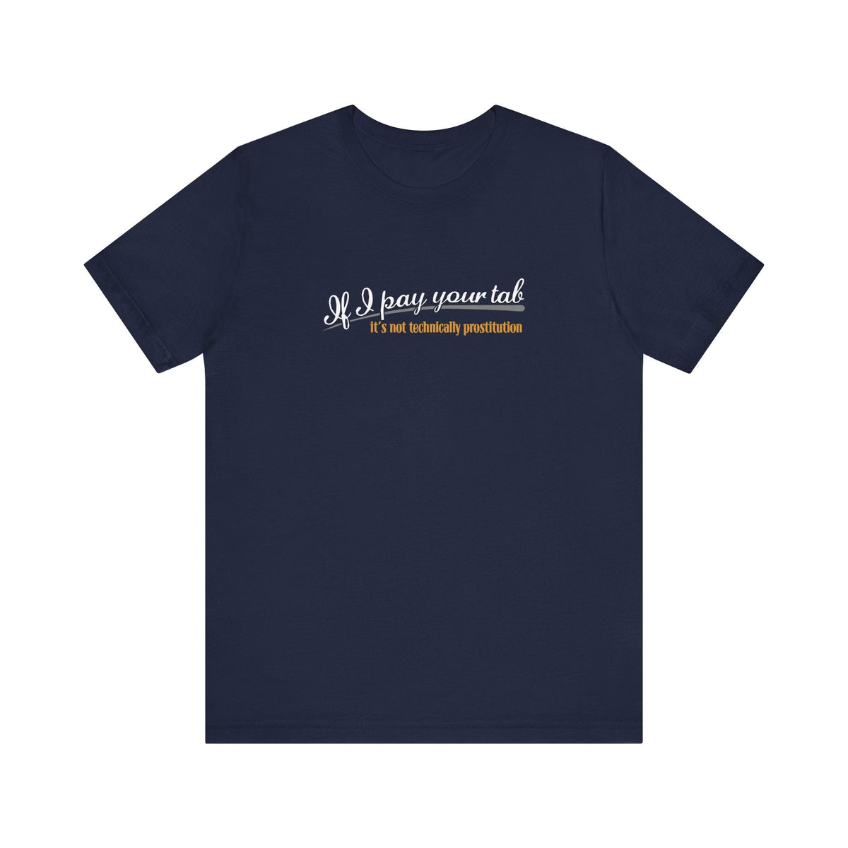 If I Pay Your Tab It's Not Technically Prostitution - Men's T-Shirt