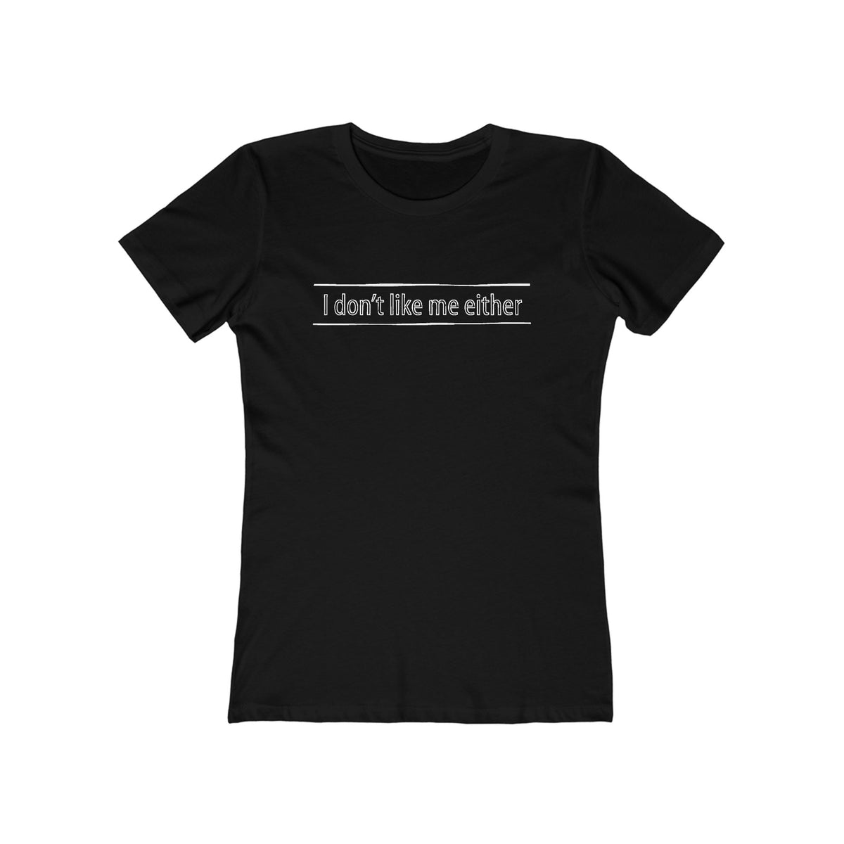 I Don't Like Me Either - Women’s T-Shirt