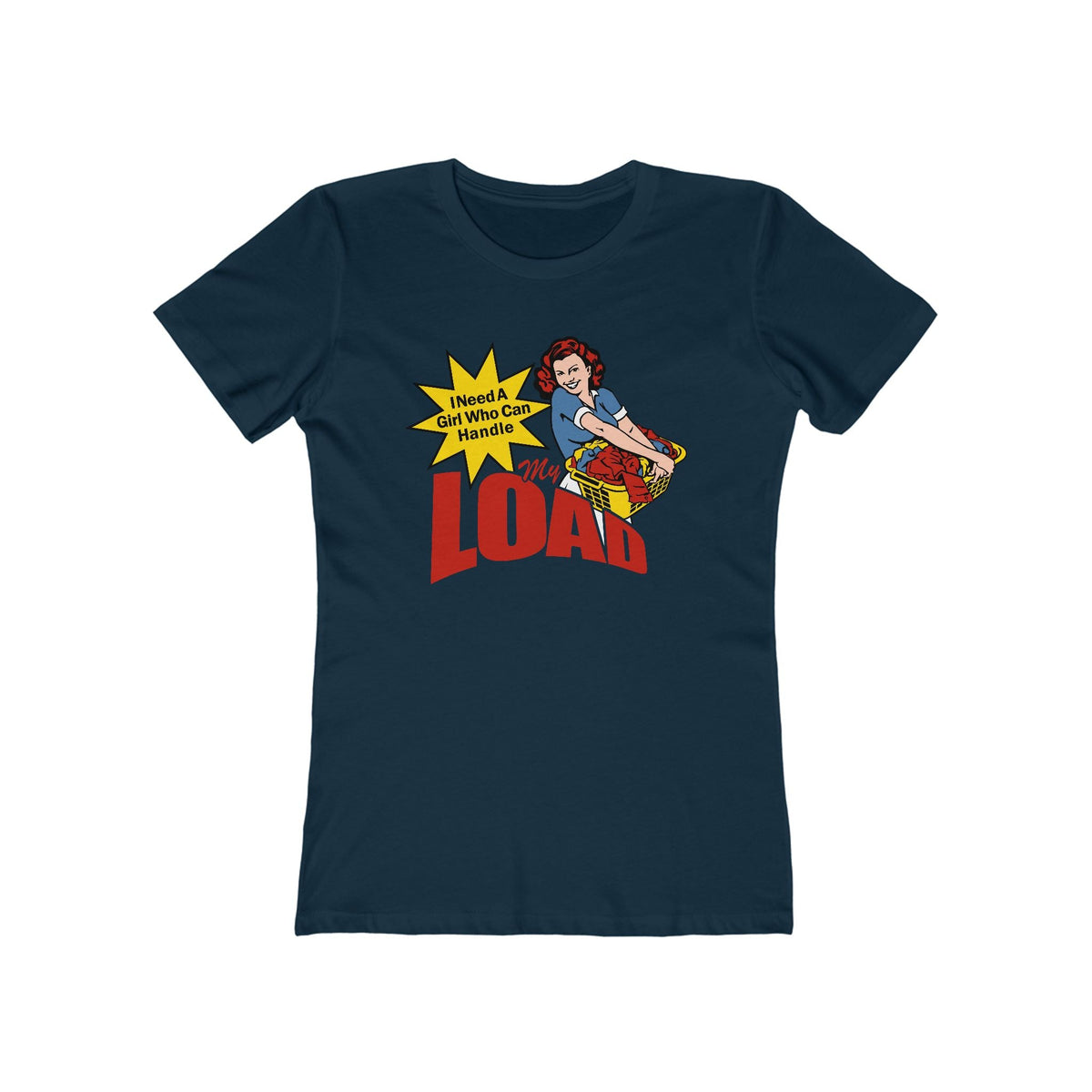 I Need A Girl Who Can Handle My Load  - Women’s T-Shirt