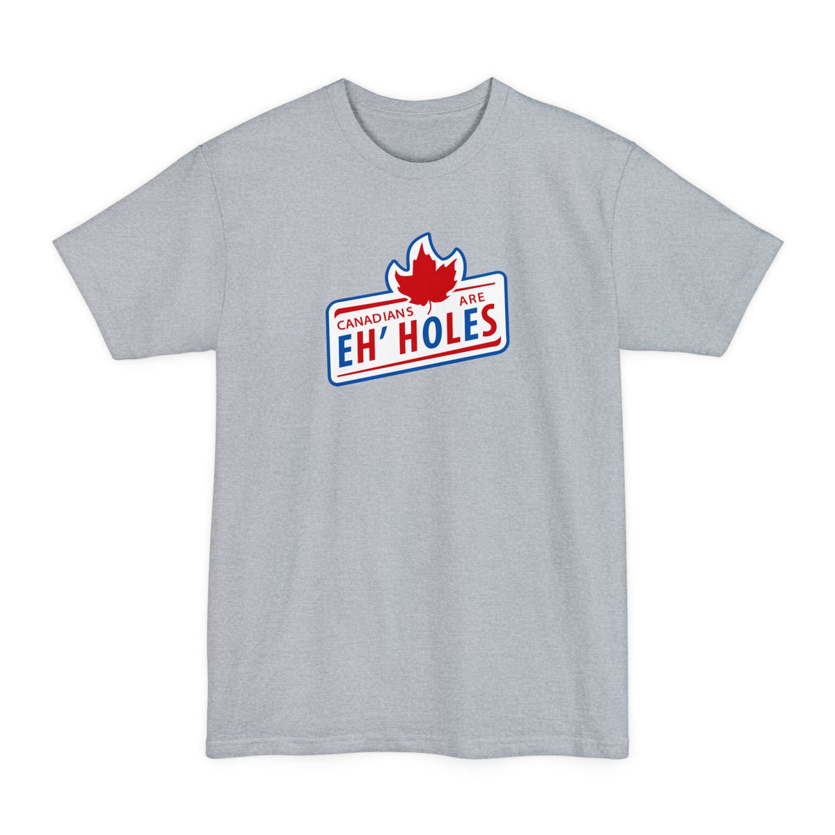 Canadians Are Eh'Holes - Men's Tall T-Shirt