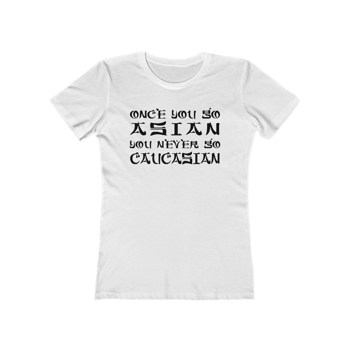 Once You Go Asian You Never Go Caucasian - Women’s T-Shirt