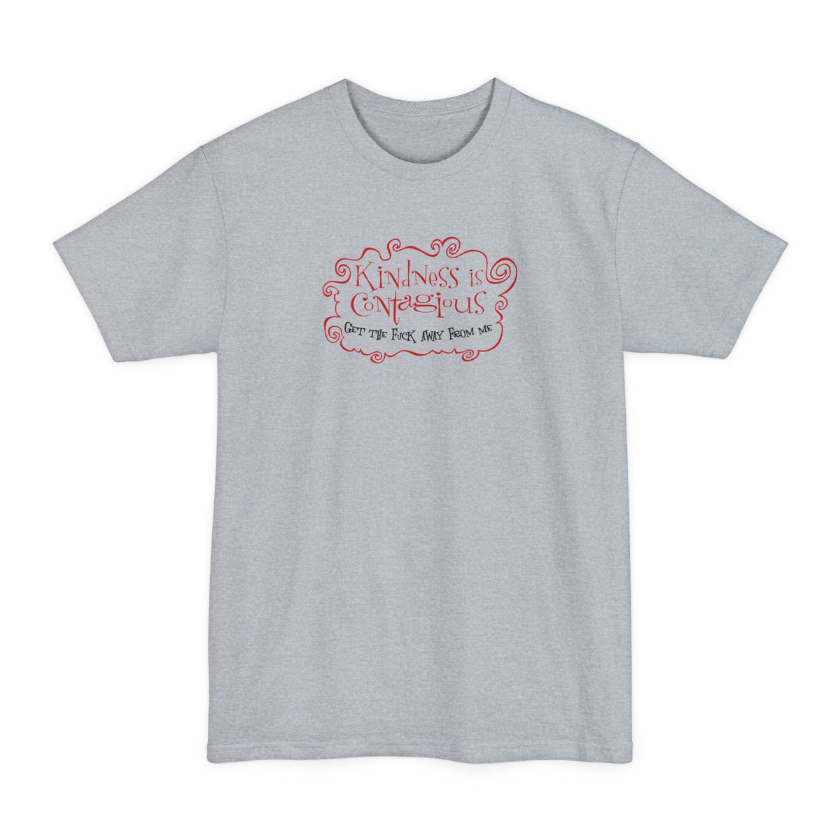 Kindness Is Contagious - Get The Fuck Away From Me - Men's Tall T-Shirt
