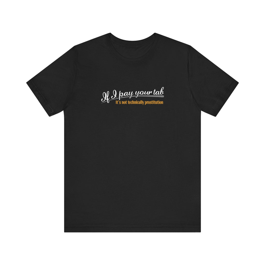 If I Pay Your Tab It's Not Technically Prostitution - Men's T-Shirt