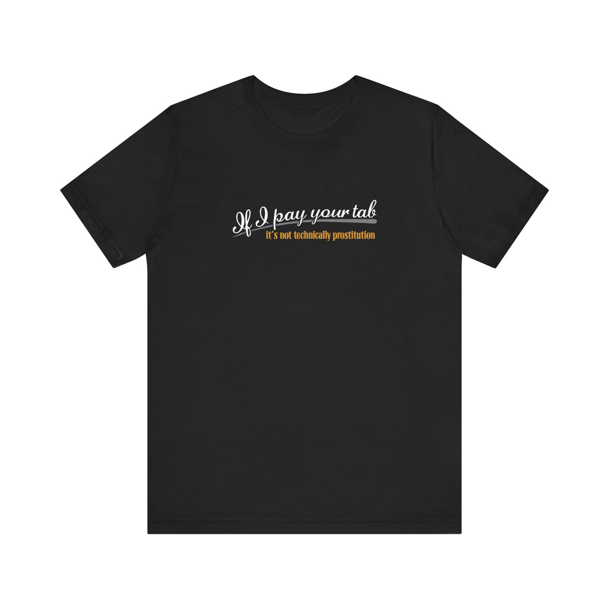 If I Pay Your Tab It's Not Technically Prostitution - Men's T-Shirt