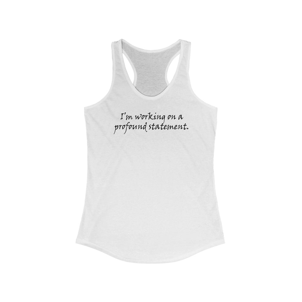 I'm Working On A Profound Statement. - Women's Racerback Tank