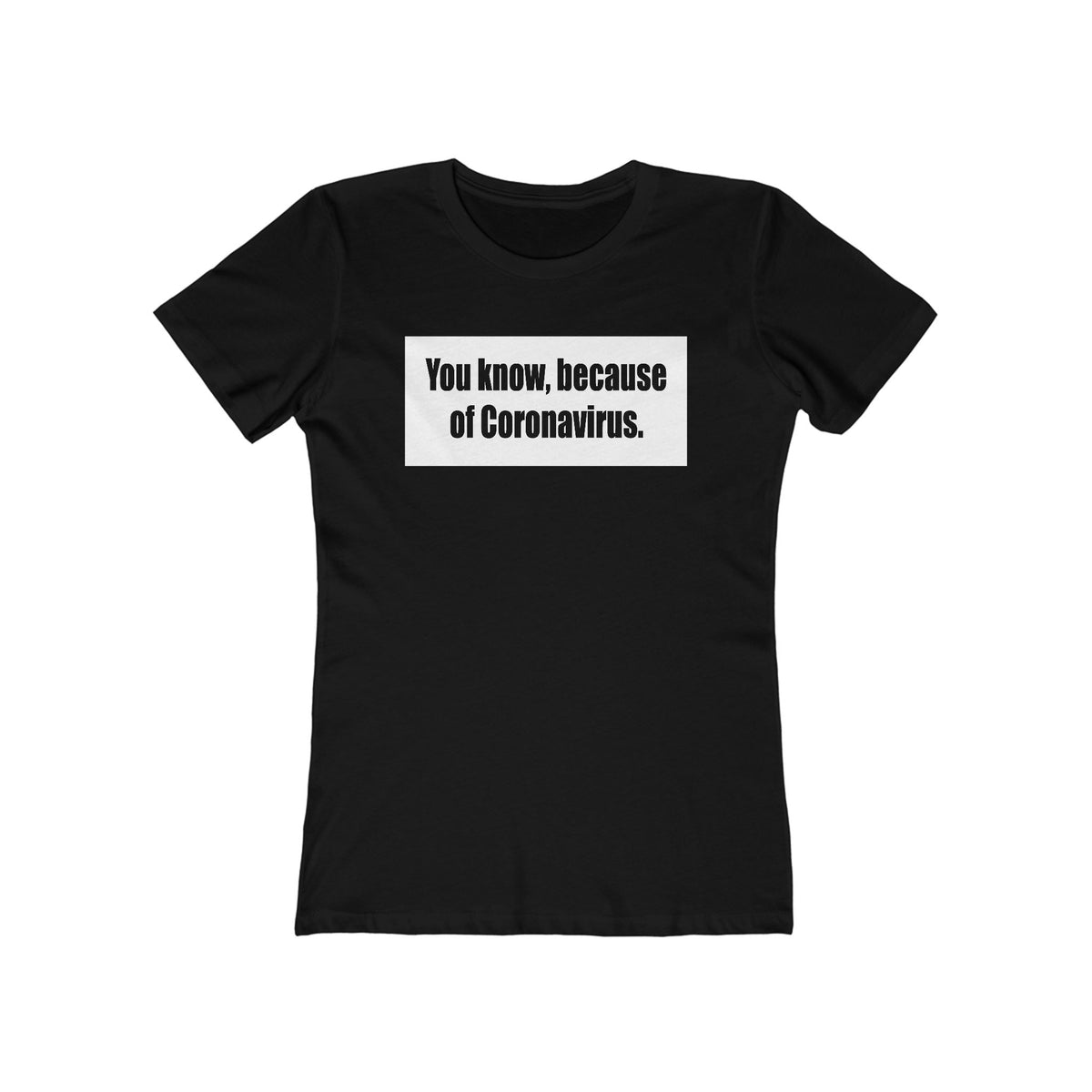 You Know Because Of Coronavirus - Women’s T-Shirt