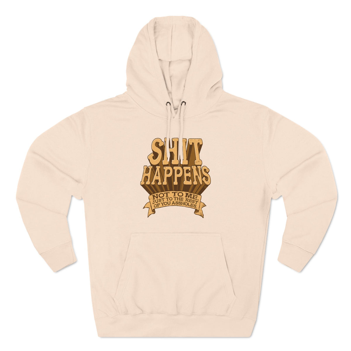 Shit Happens. Not To Me. Just To The Rest Of You Assholes. - Hoodie