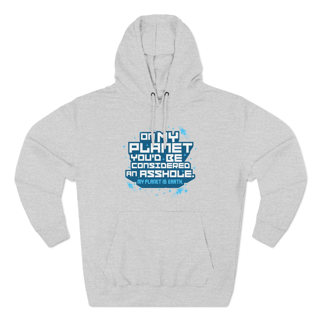 On My Planet You'd Be Considered An Asshole. (My Planet Is Earth) - Hoodie