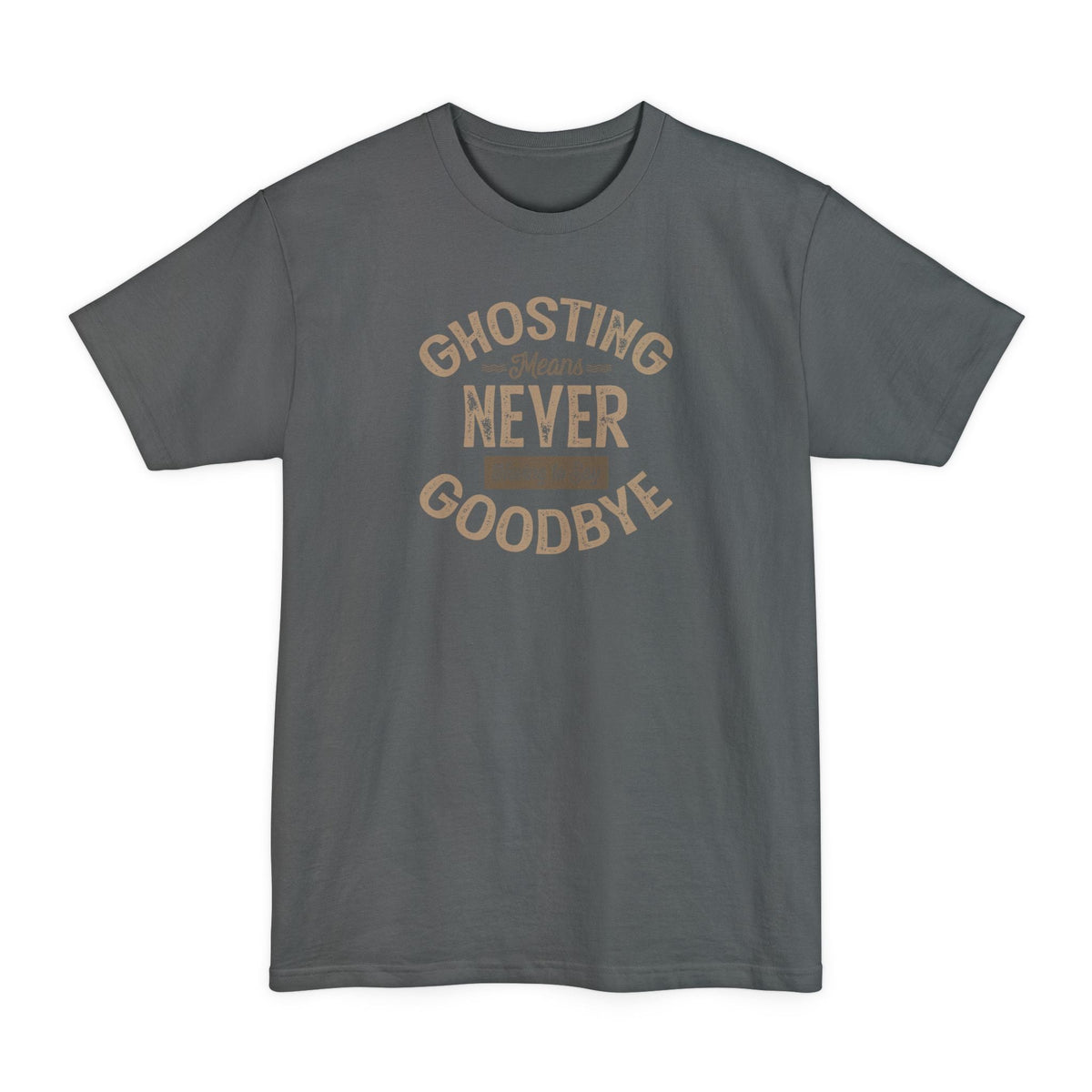 Ghosting Means Never Having To Say Goodbye - Men's Tall T-Shirt