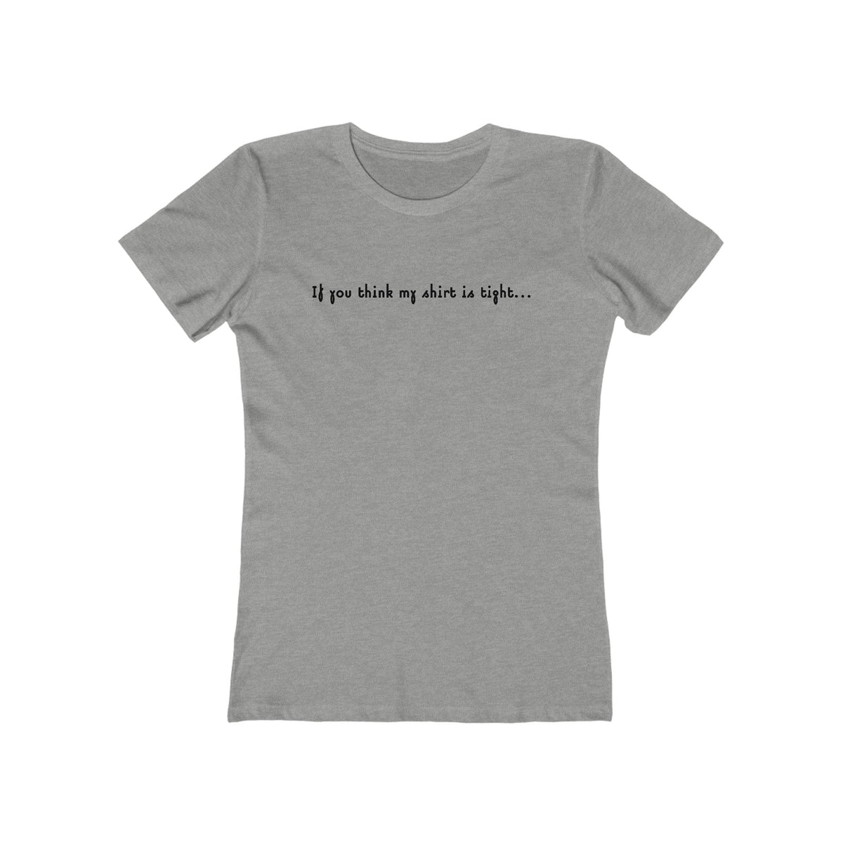 If You Think My Shirt Is Tight... - Women’s T-Shirt