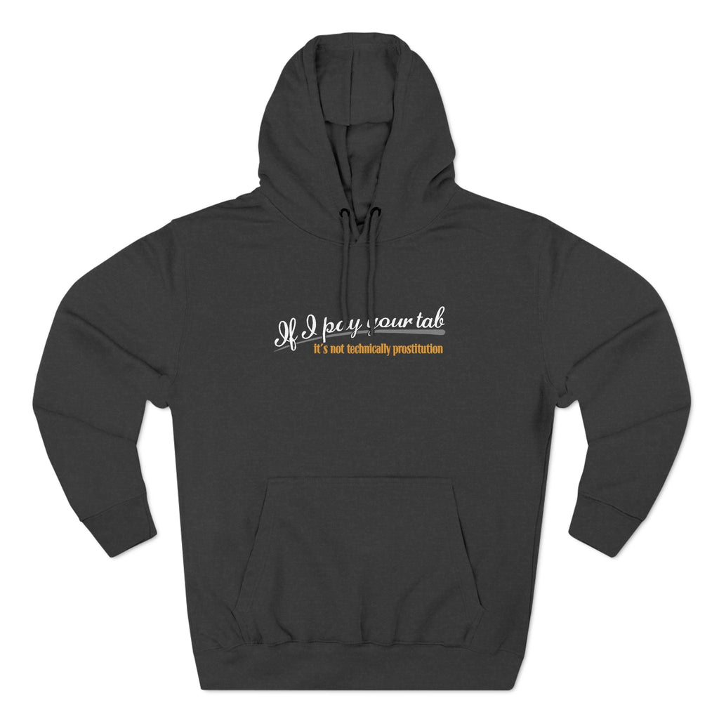 If I Pay Your Tab It's Not Technically Prostitution - Hoodie