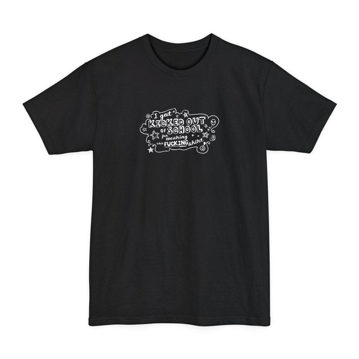 I Got Kicked Out Of School For Wearing This Fucking Shirt - Men's Tall T-Shirt