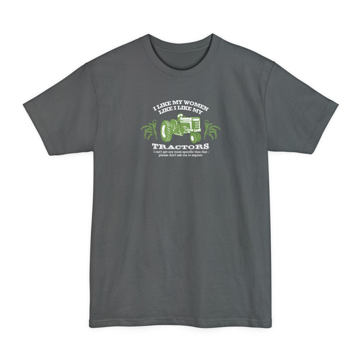I Like My Women Like I Like My Tractors - Men's Tall T-Shirt
