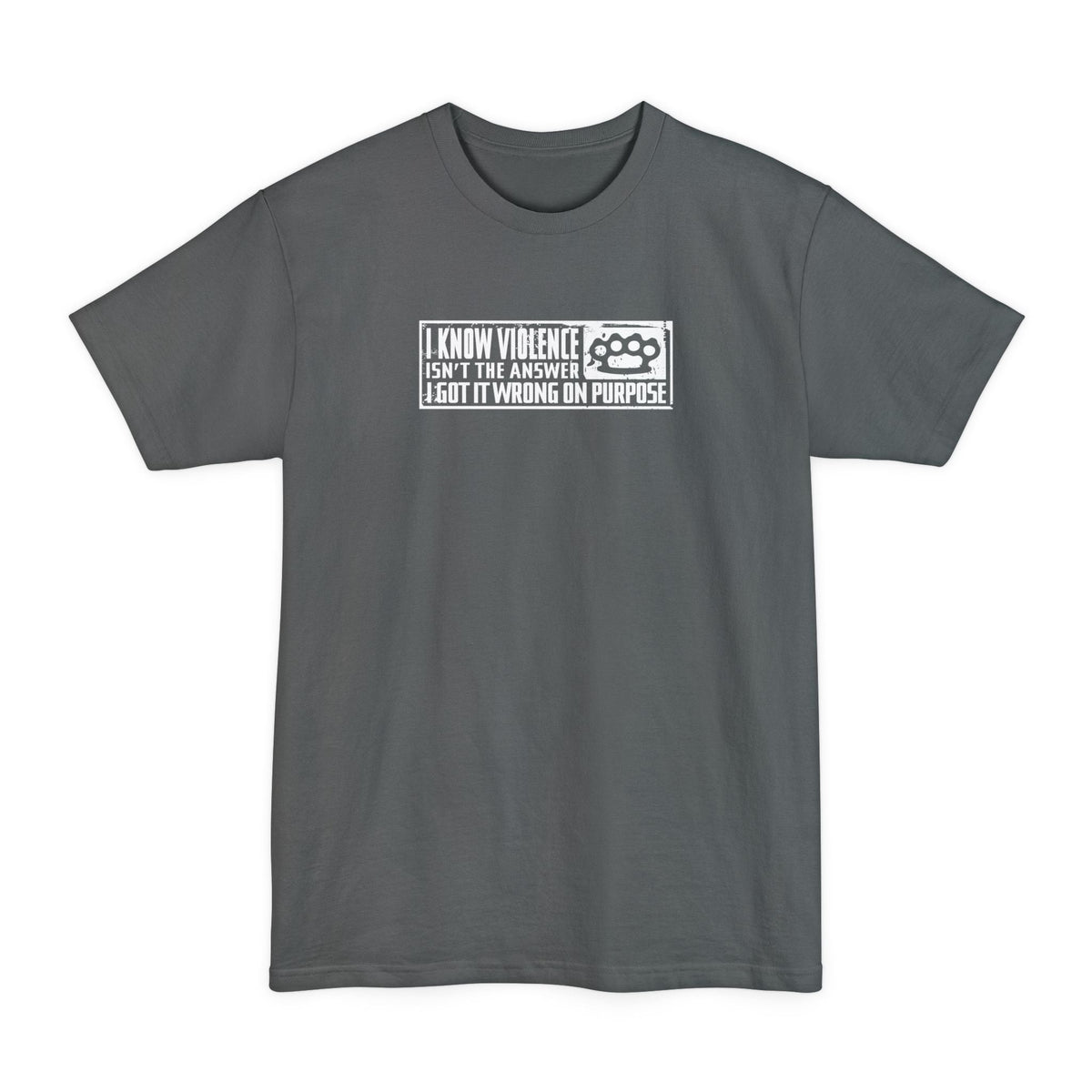 I Know Violence Isn't The Answer - I Got It Wrong On Purpose - Men's Tall T-Shirt