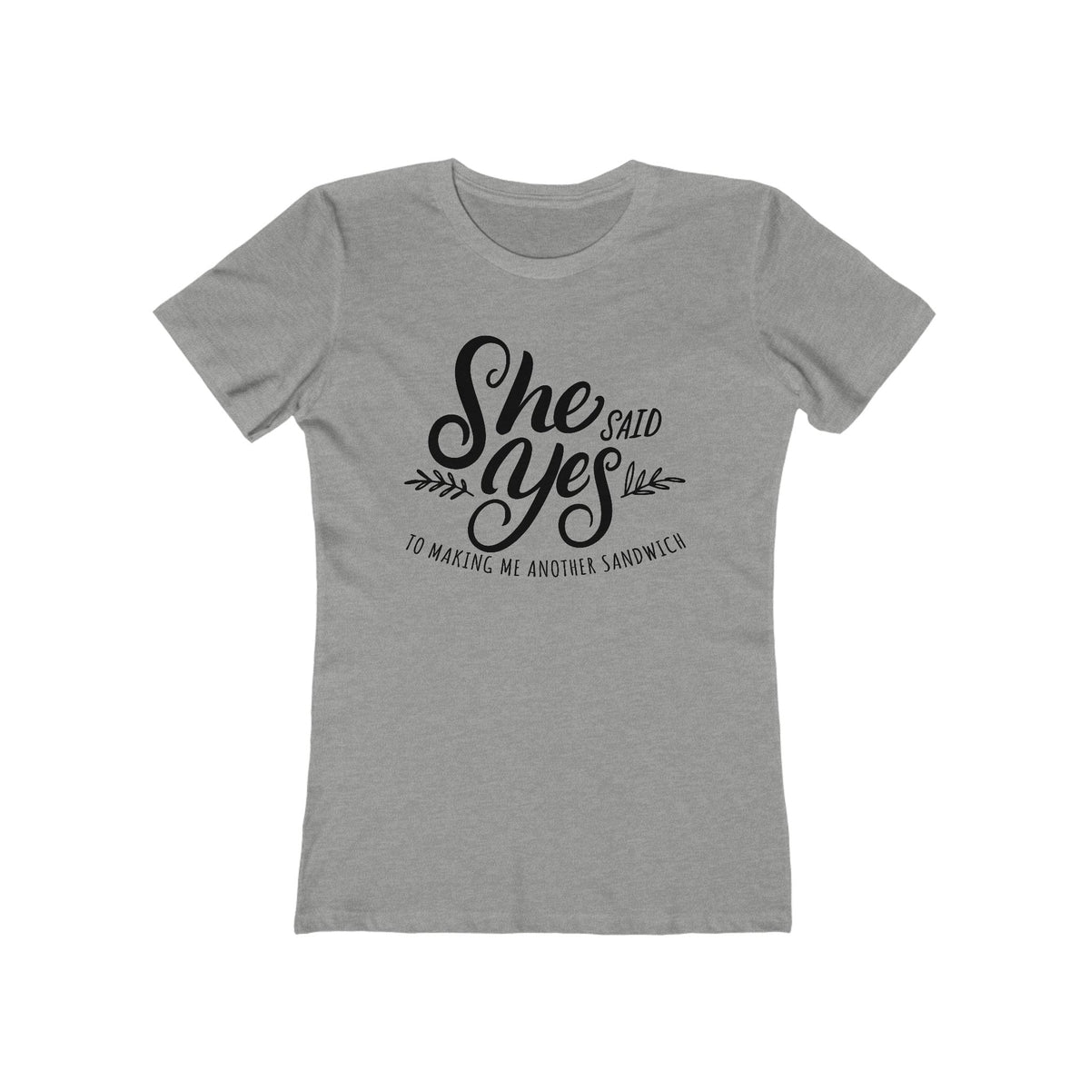 She Said Yes To Making Me Another Sandwich - Women’s T-Shirt
