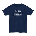 My Shirt Makes Your Ass Look Fat - Men's Tall T-Shirt