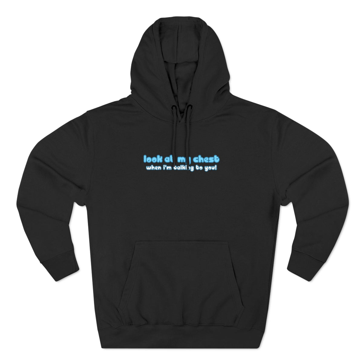 Look At My Chest When You're Talking To Me - Hoodie