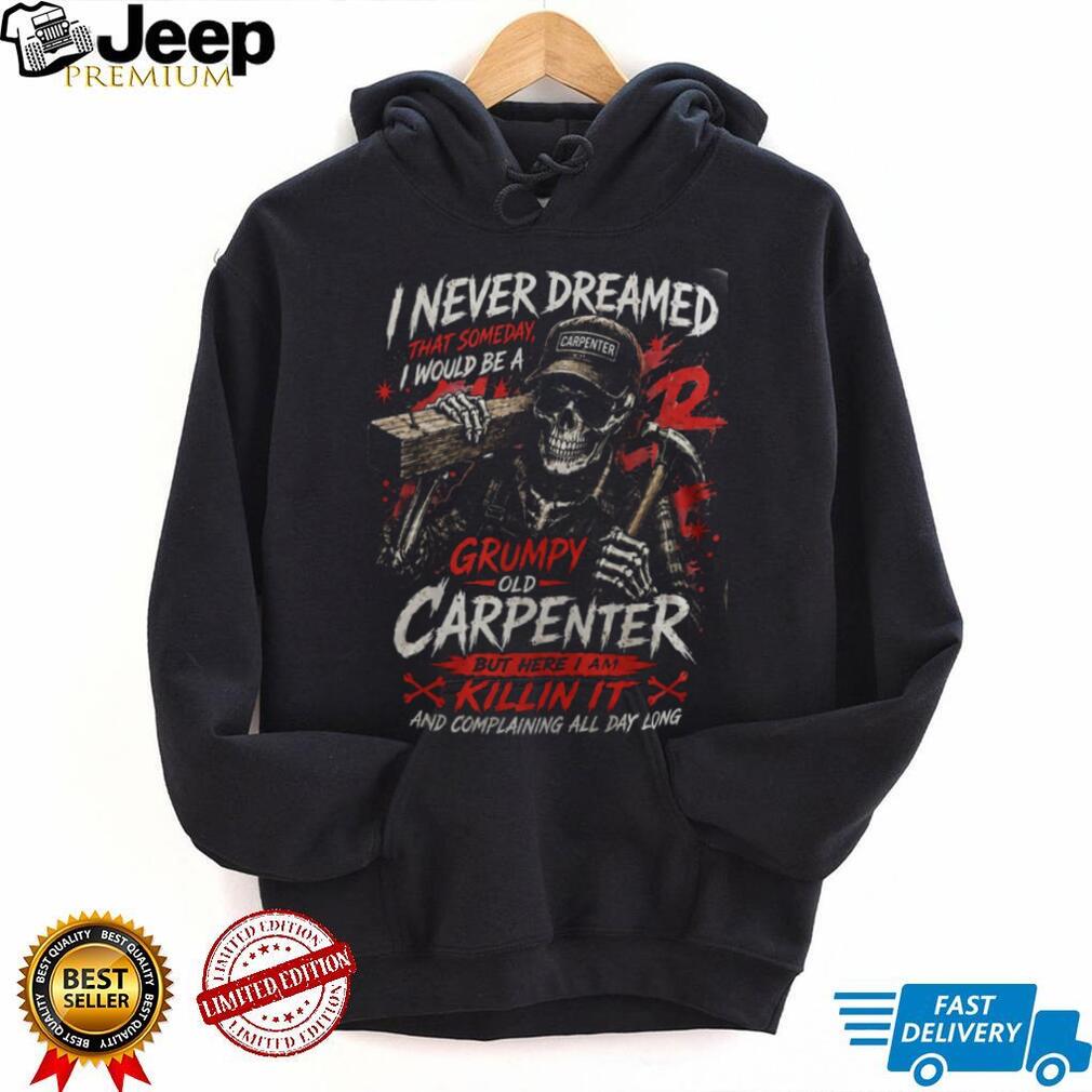 Carpenter Skeleton Grumpy Old Carpenter Funny Woodworker Shirt