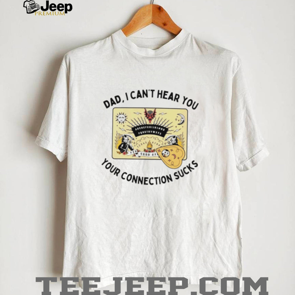 Dad I Can’t Hear You Your Connection Sucks Ouija Board shirt