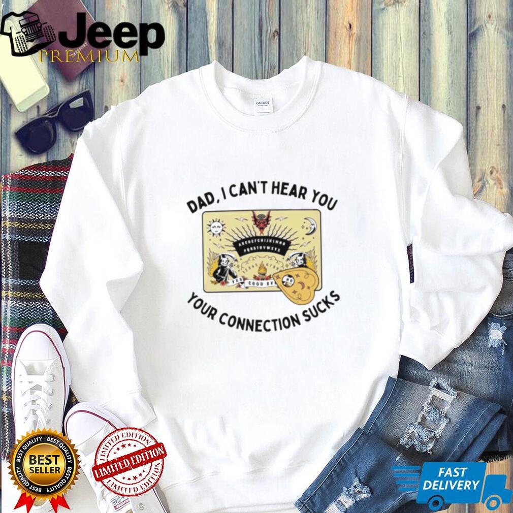Dad I Can’t Hear You Your Connection Sucks Ouija Board shirt