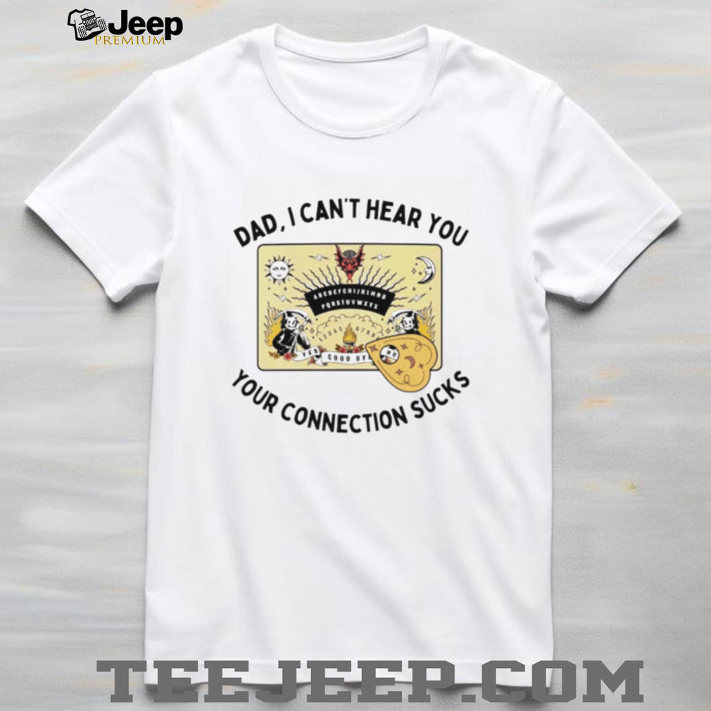 Dad I Can’t Hear You Your Connection Sucks Ouija Board shirt