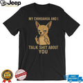 Funny Chihuahua Middle Finger My Chihuahua And I Talk Shit About You Shirt