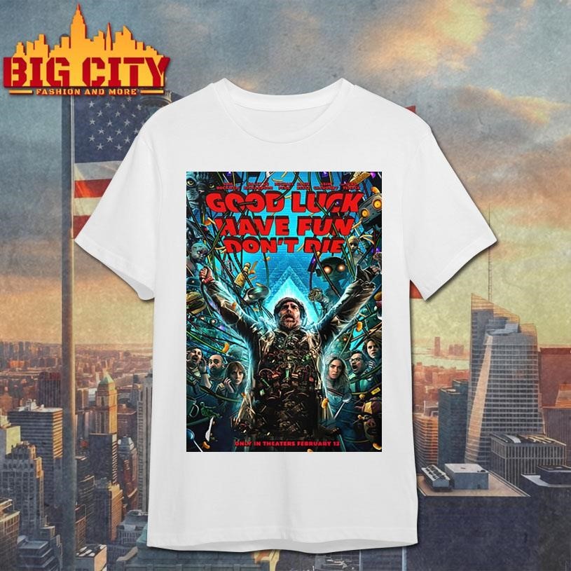 Good Luck Have Fun Dont Die First Poster Movie In Theaters On February 13 20 Shirt