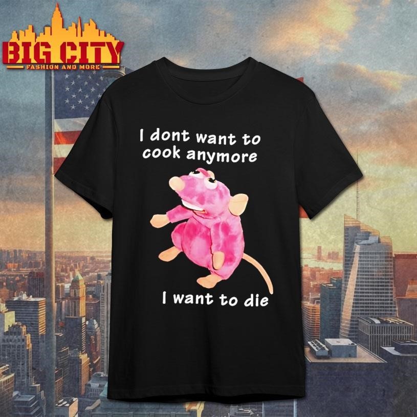 I Dont Want To Cook Anymore I Want To Die Rat Shirt