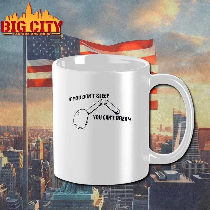 If You Dont Sleep You Cant Dream Shirt