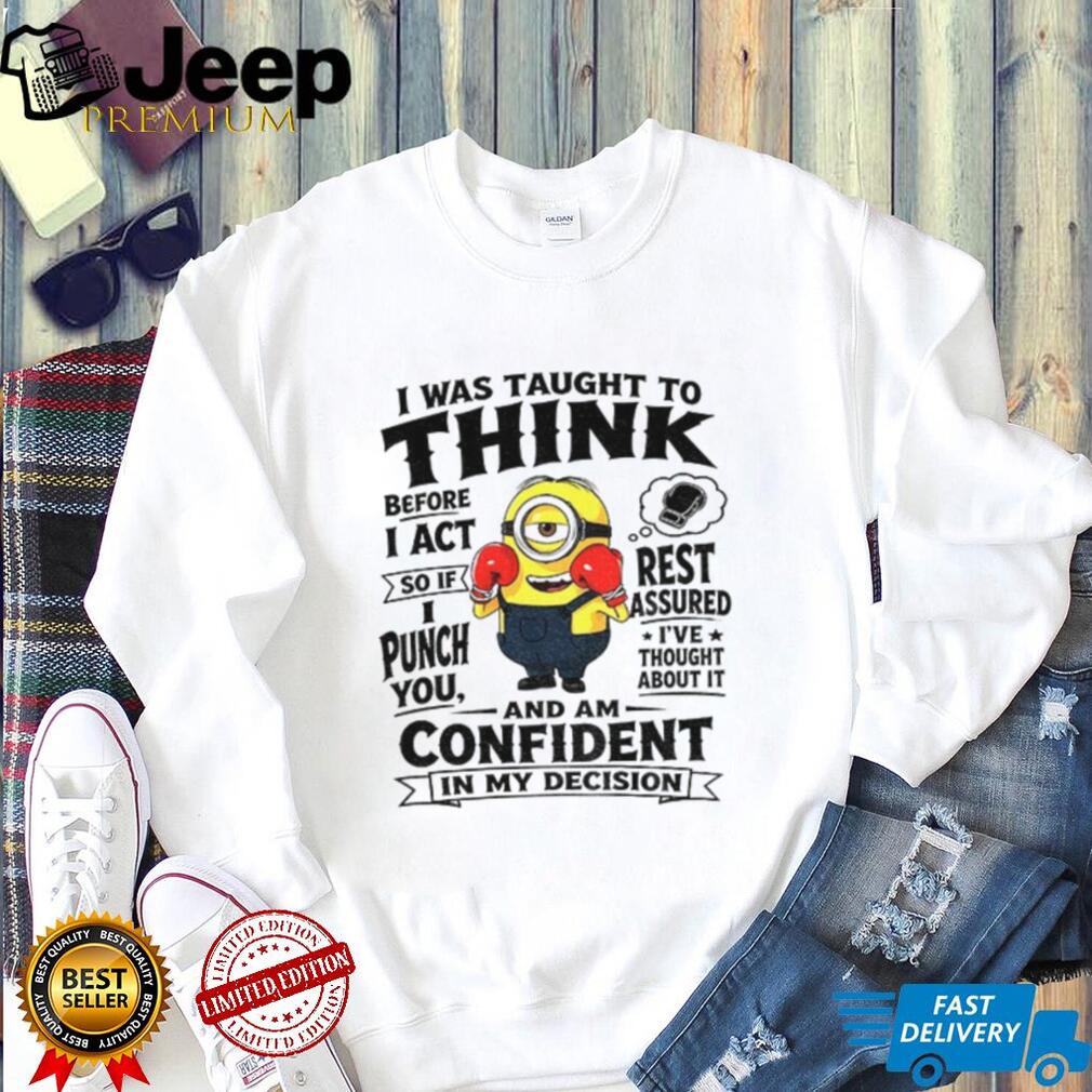Minion Boxing I Was Taught To Think Before I Act So If I Punch You Rest Assured Shirt