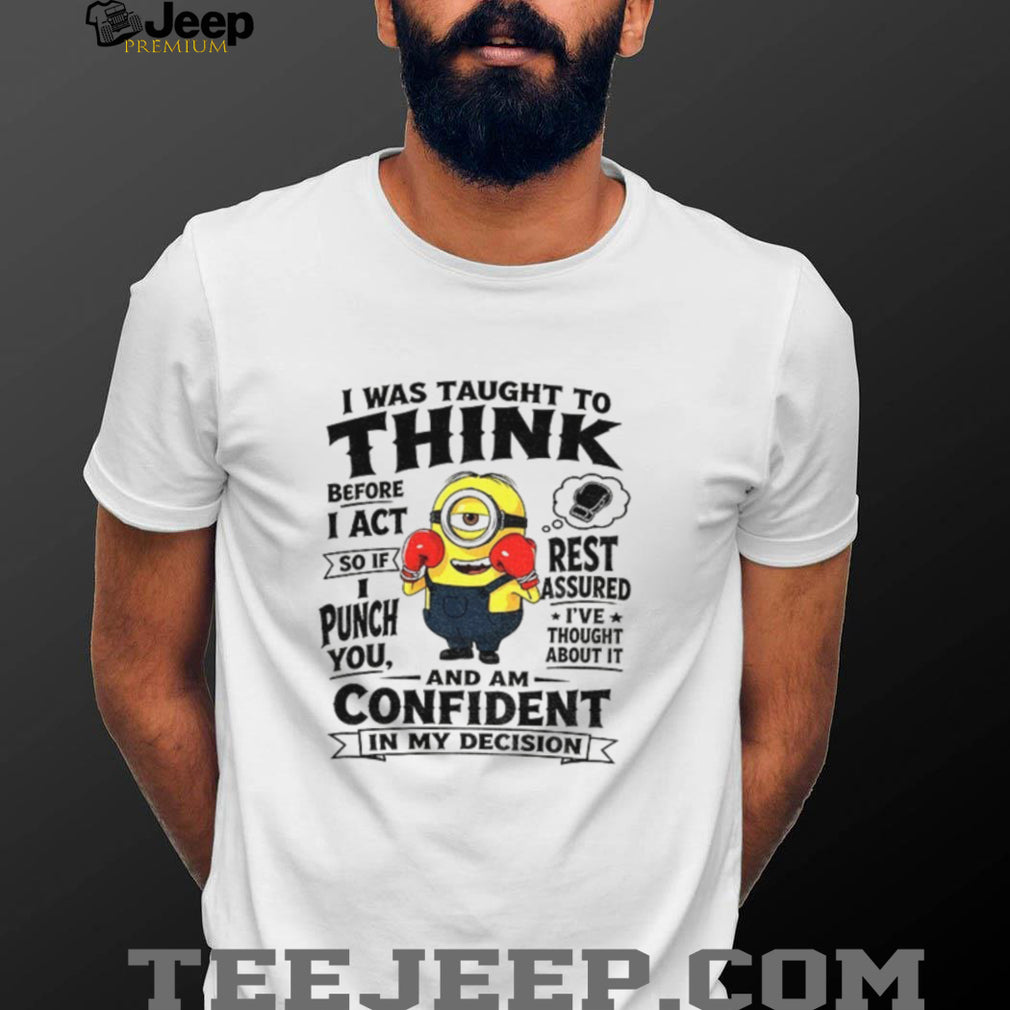 Minion Boxing I Was Taught To Think Before I Act So If I Punch You Rest Assured Shirt