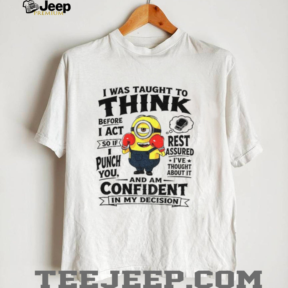 Minion Boxing I Was Taught To Think Before I Act So If I Punch You Rest Assured Shirt