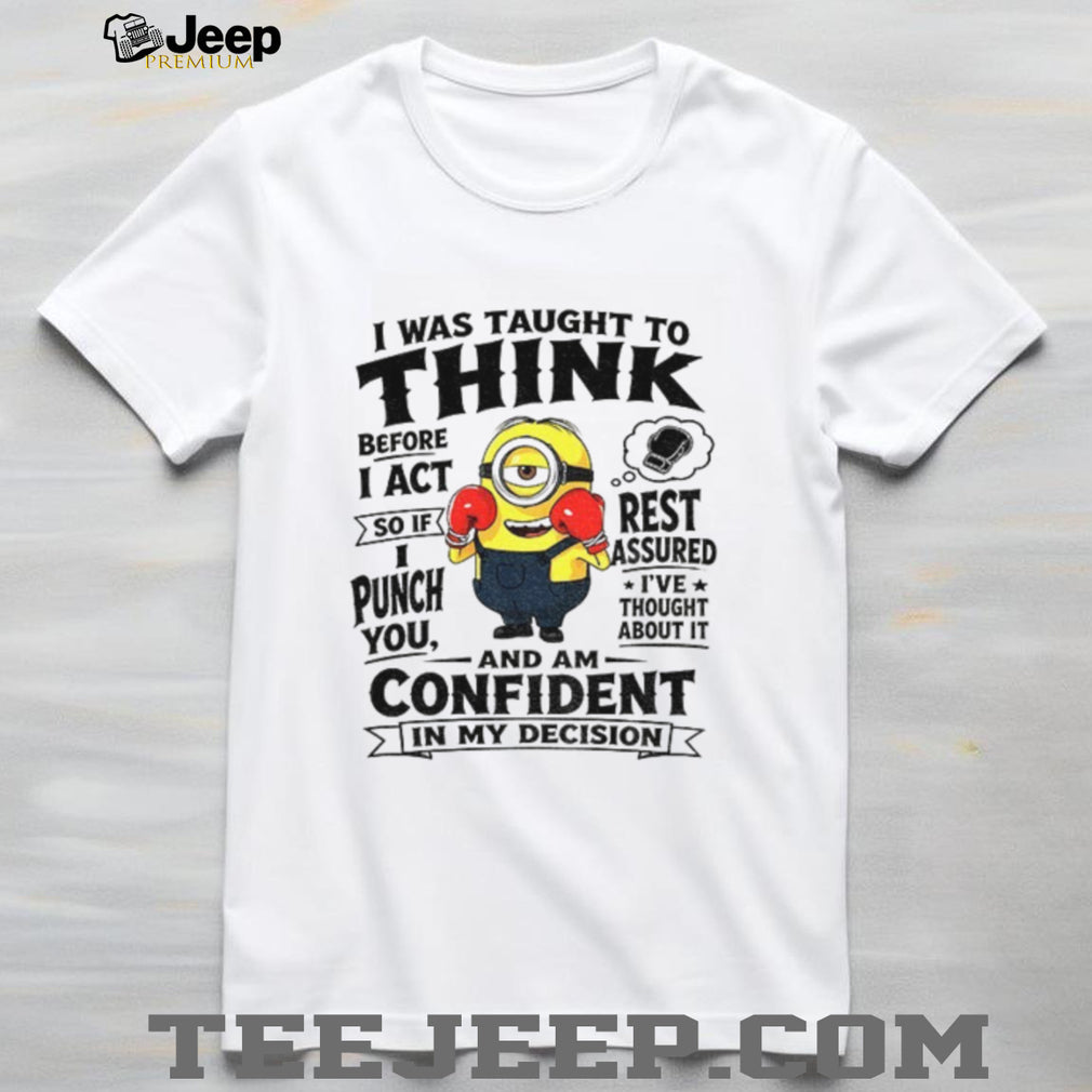 Minion Boxing I Was Taught To Think Before I Act So If I Punch You Rest Assured Shirt