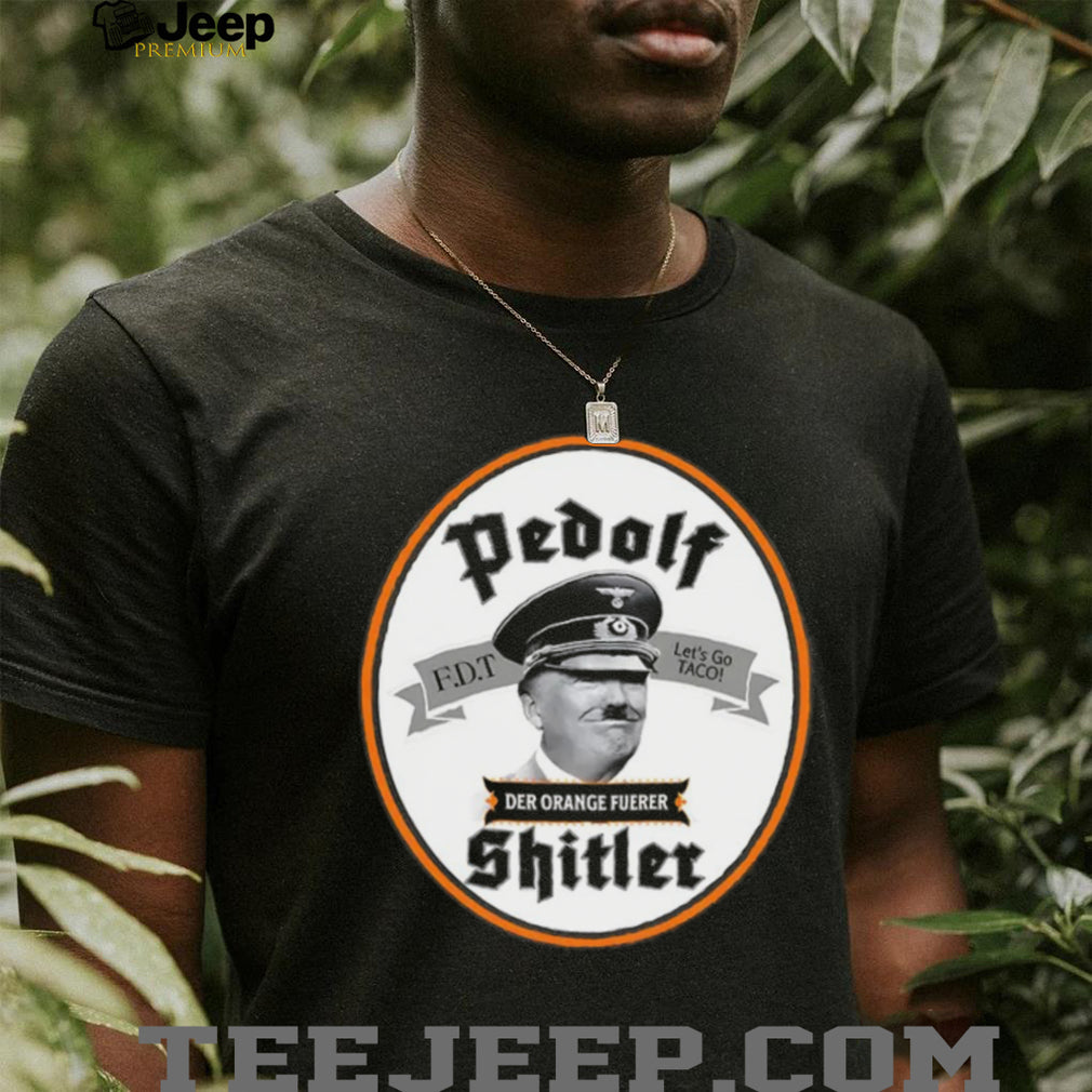 Pedolf Shitler Der Orange Fuerer 86 47 shirt