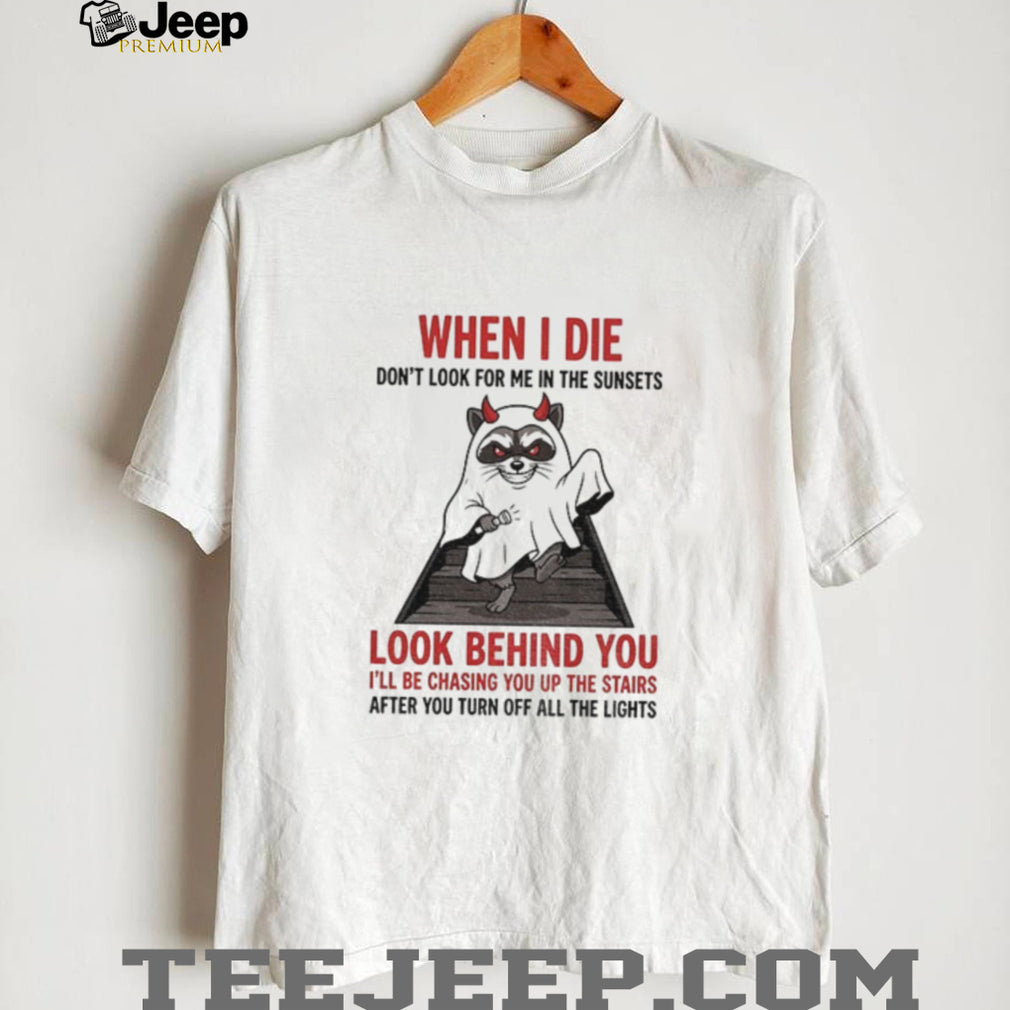 Raccoon Ghost Shirt When I Die Don’t Look For Me In The Sunsets Look Behind You