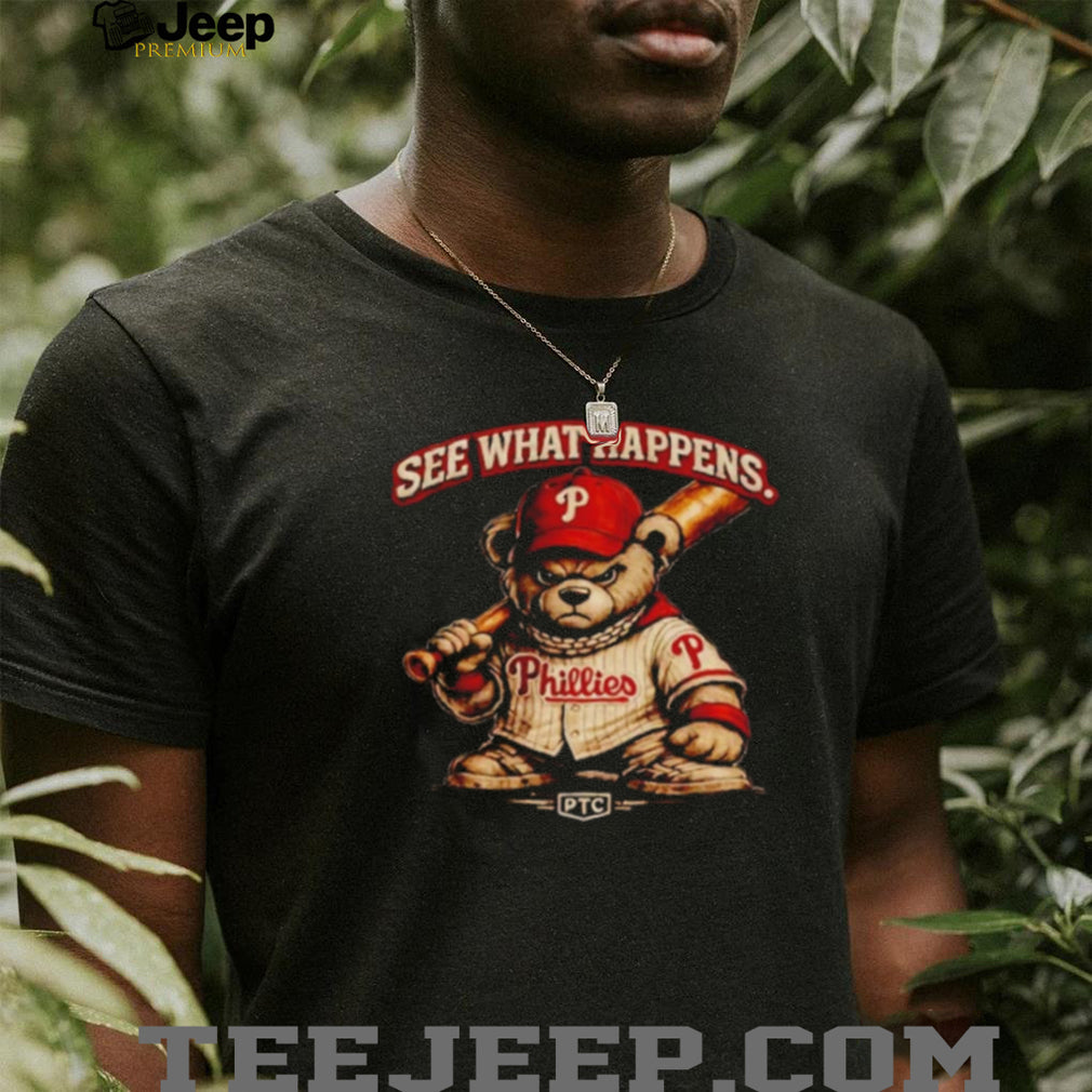 See What Happens Philly Teddy Bear Philadelphia Phillies shirt