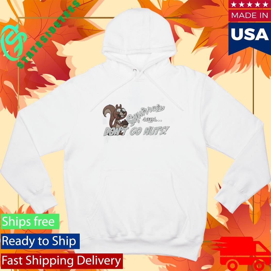 Squirrely Says Dont Go Nuts Shirt