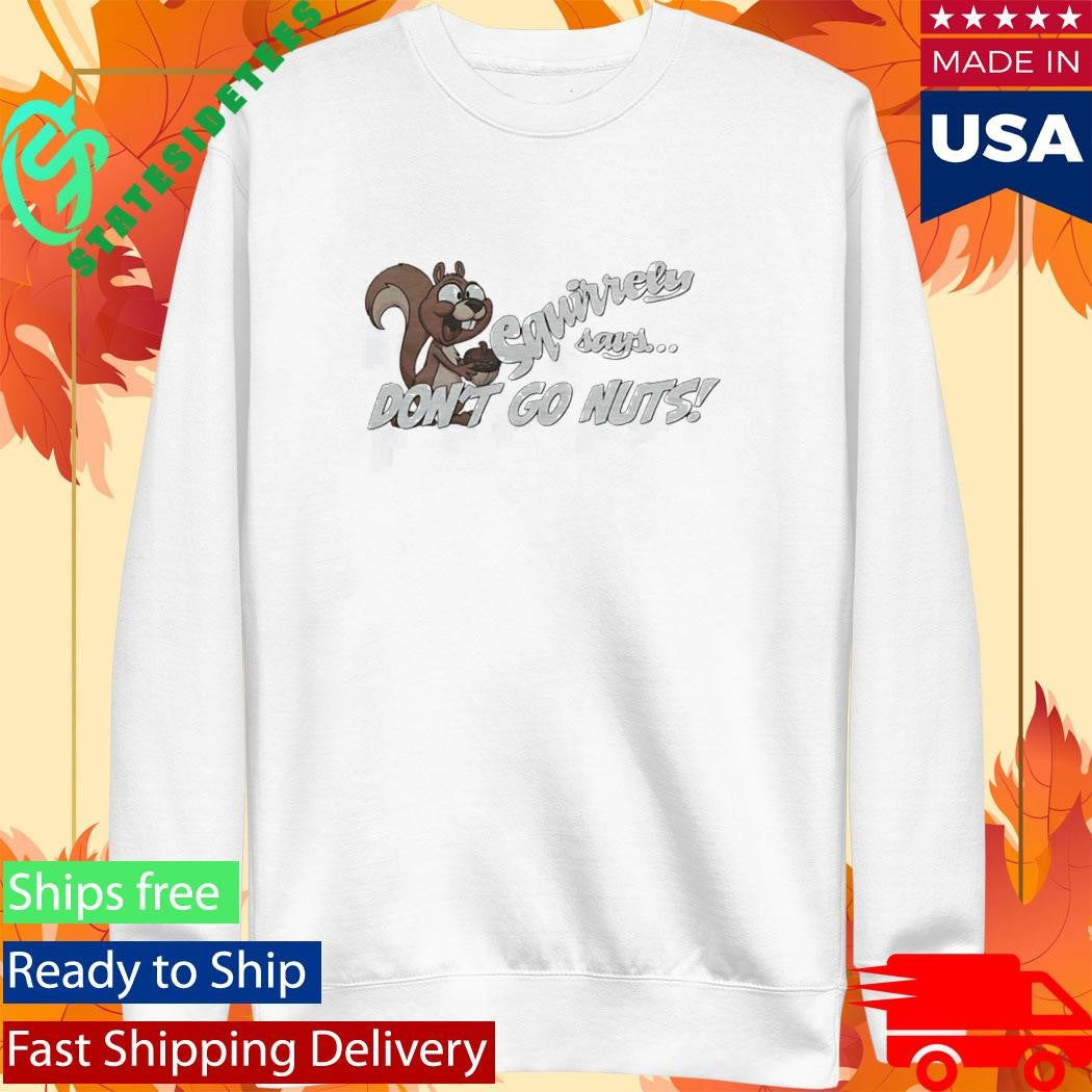 Squirrely Says Dont Go Nuts Shirt