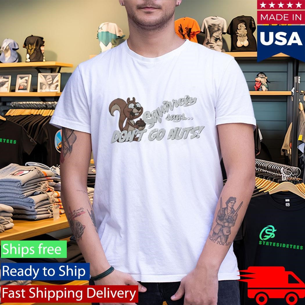 Squirrely Says Dont Go Nuts Shirt