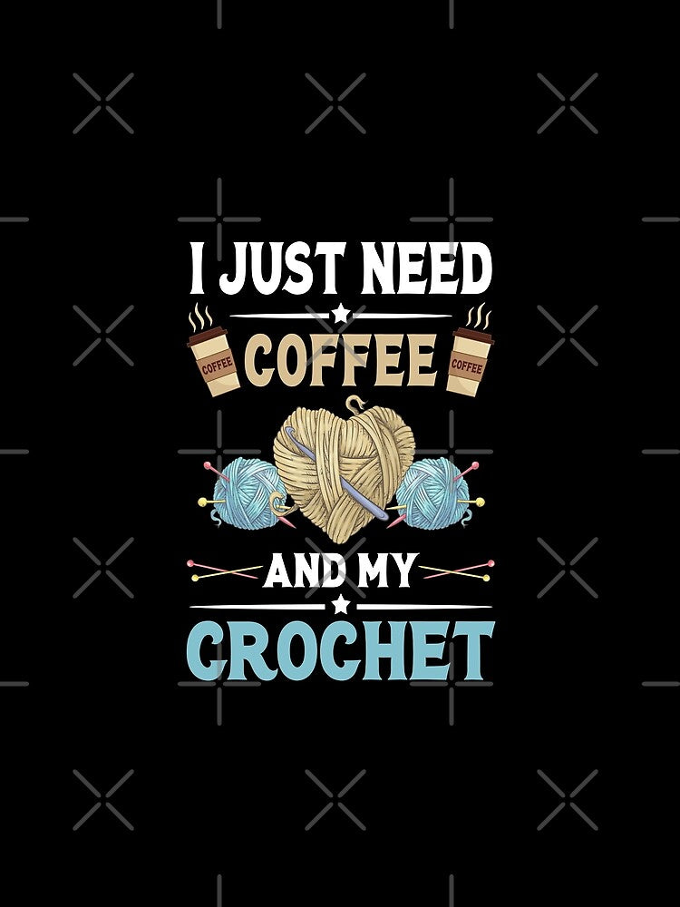 I Just Need Coffee And My Crochet - Coffee And Crochet Lover by 1Designology1