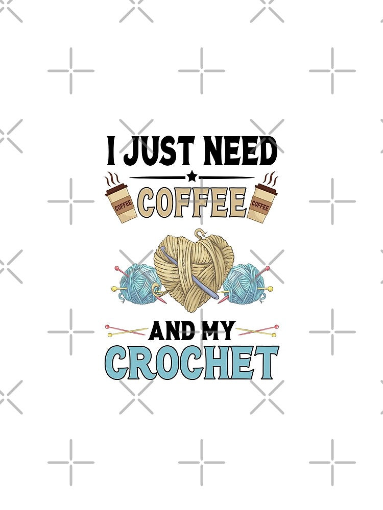 I Just Need Coffee And My Crochet - Coffee And Crochet Lovers by 1Designology1