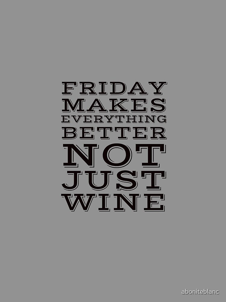 Friday makes everything better not just wine. by aboniteblanc