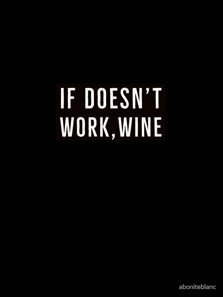 If doesn’t work, wine. by aboniteblanc